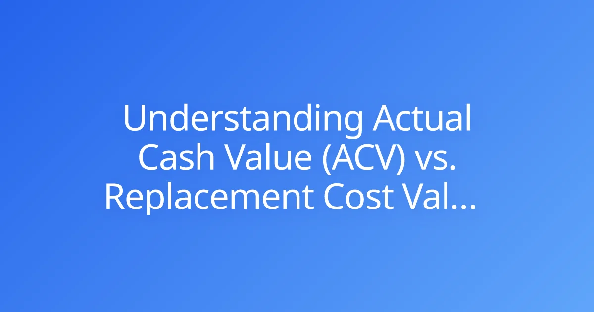 Understanding Actual Cash Value (ACV) vs. Replacement Cost Value (RCV)