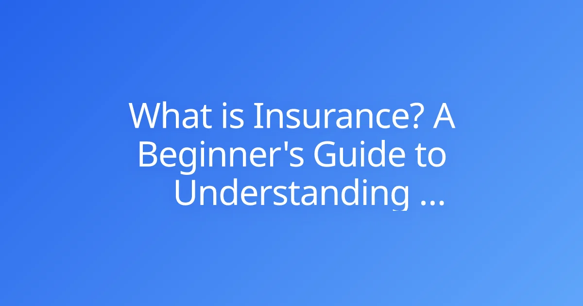 What is Insurance? A Beginner's Guide to Understanding Coverage in 2025