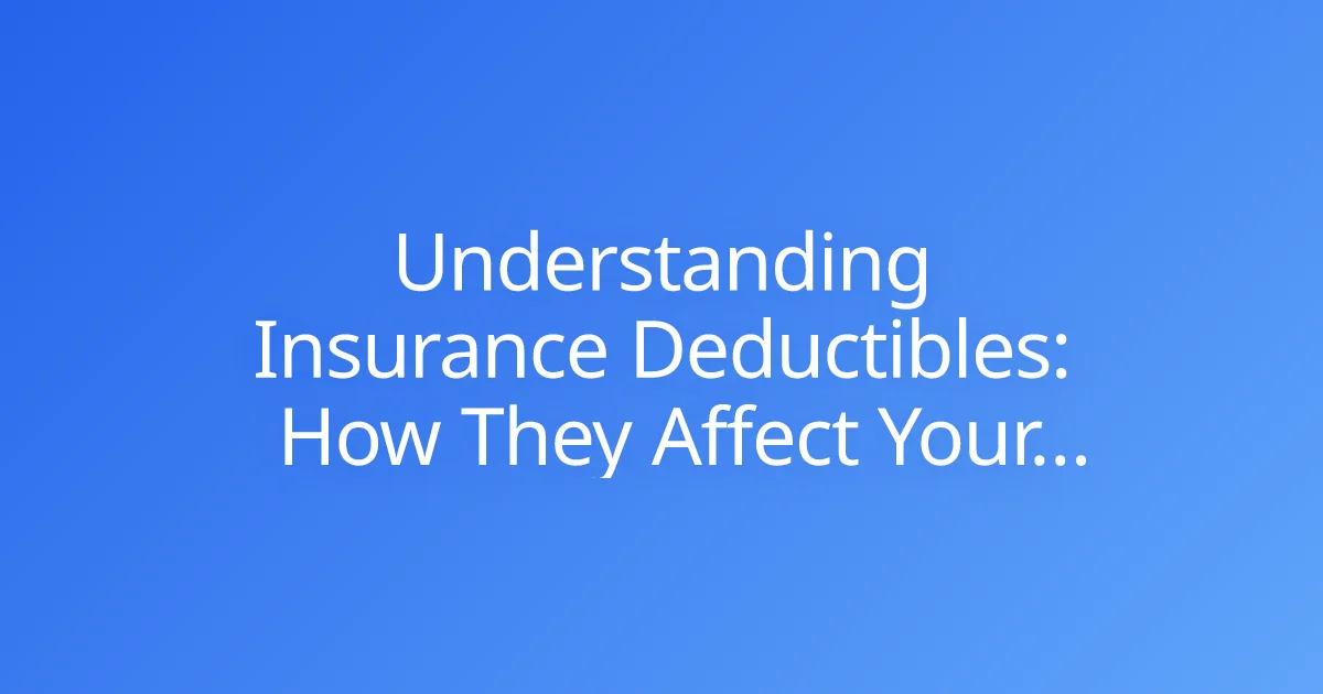 Understanding Insurance Deductibles: How They Affect Your Premium and Claims